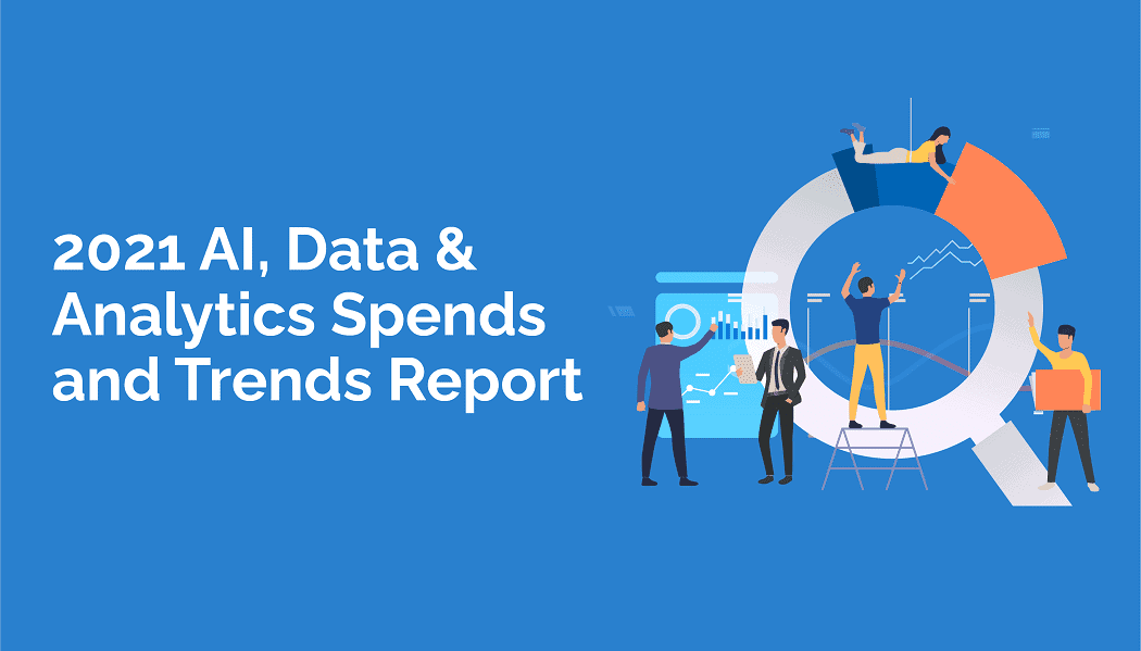 2021 AI, Data & Analytics Spends and Trends Report Highlights