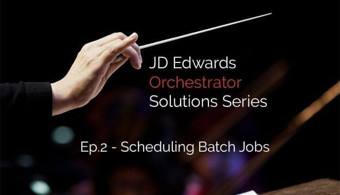 Scheduling batch jobs with JD Edwards EnterpriseOne Orchestrator