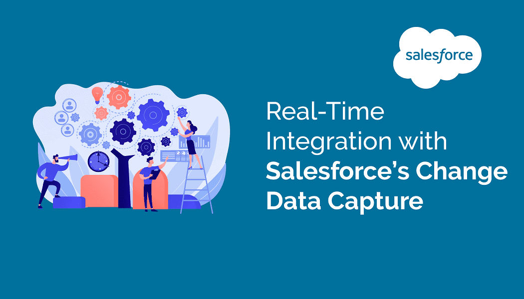 How to Achieve Real-Time Integration with Salesforce’s Change Data Capture