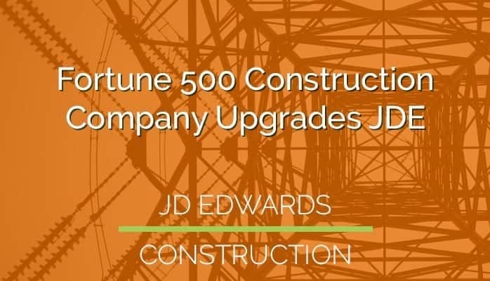 Fortune 500 Construction Company Upgrades Oracle JD Edwards