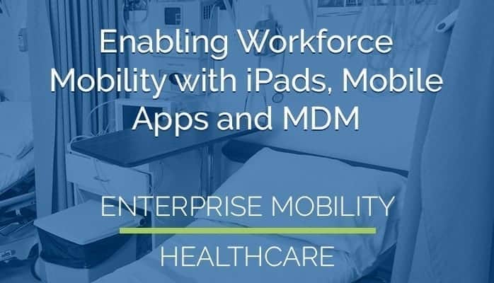 Enabling Workforce Mobility with iPads, Mobile Apps and MDM