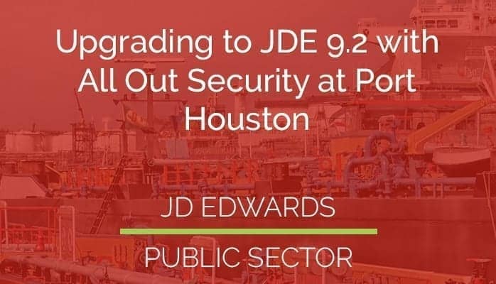 Upgrading to JDE 9.2 with All Out Security at Port Houston