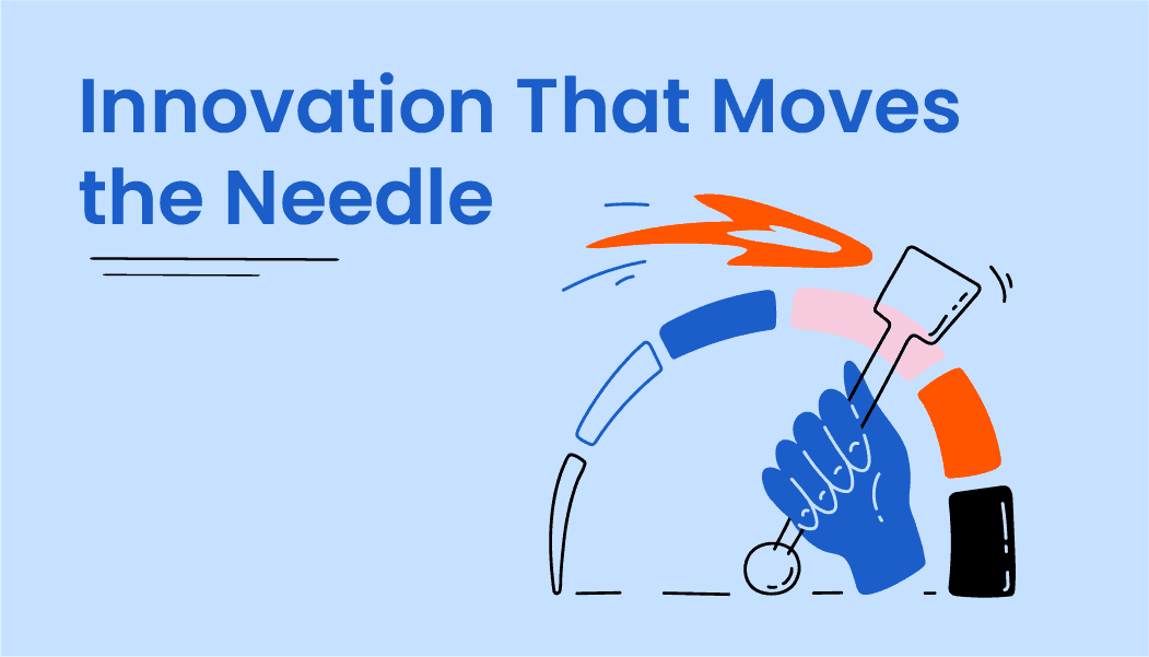 Innovation That Actually Moves the Needle