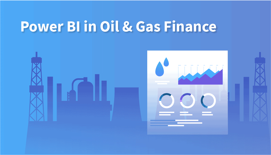 Power BI in Oil & Gas Finance: 4 Real-World Examples