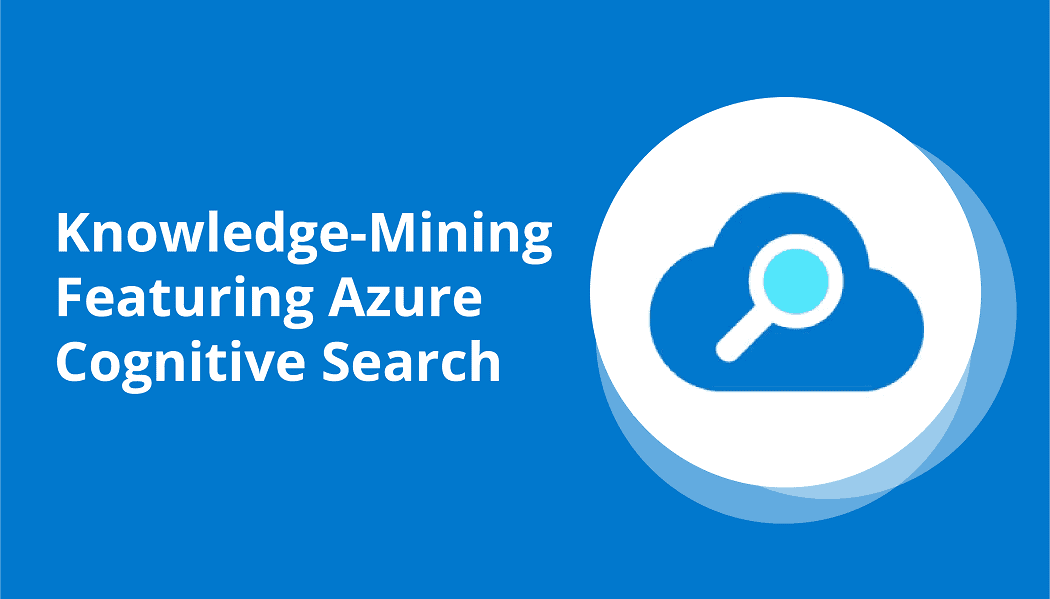 Azure Cognitive Search: Unlock Hidden Enterprise Data with Knowledge Mining