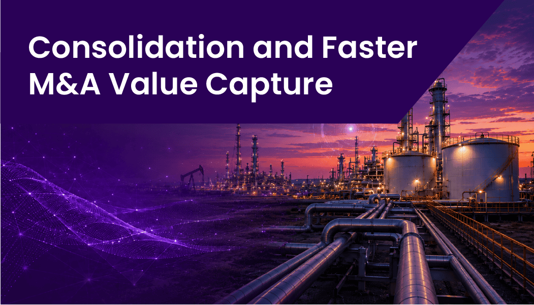 Consolidation and Faster M&A Value Capture in Oil and Gas