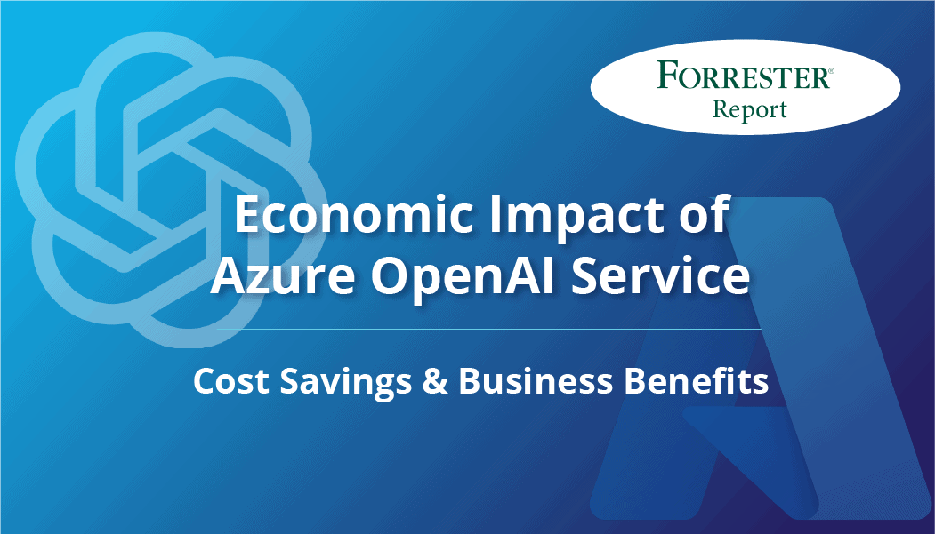 Exploring the Total Economic Impact of Microsoft Azure OpenAI Service