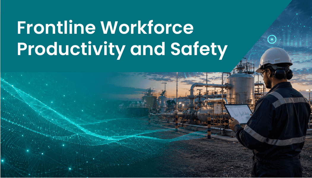 Frontline Workforce Productivity and Safety in Oil and Gas Operations
