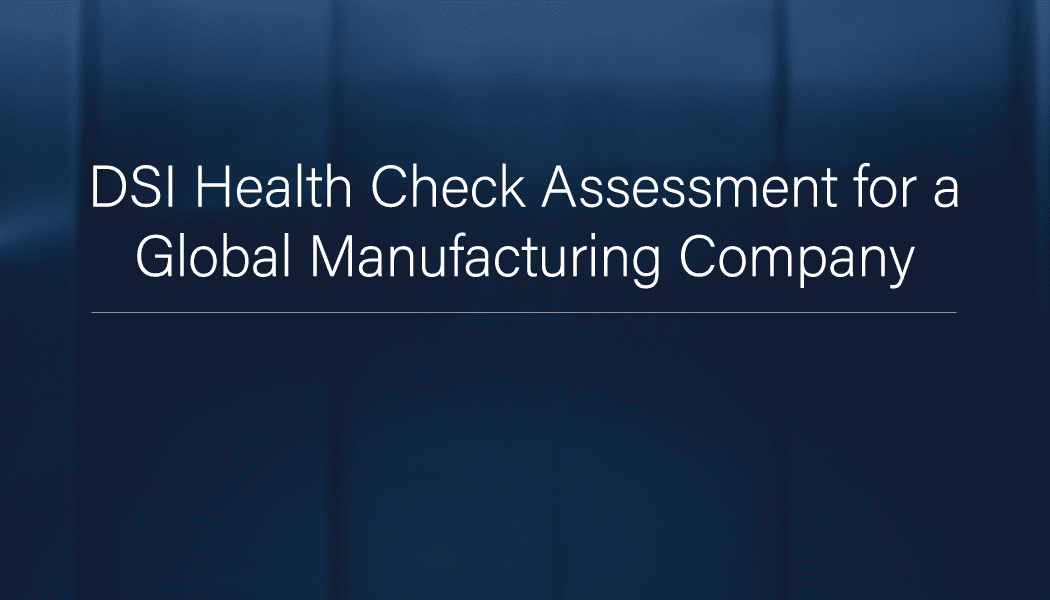 DSI Health Check Assessment for a Global Manufacturing Company