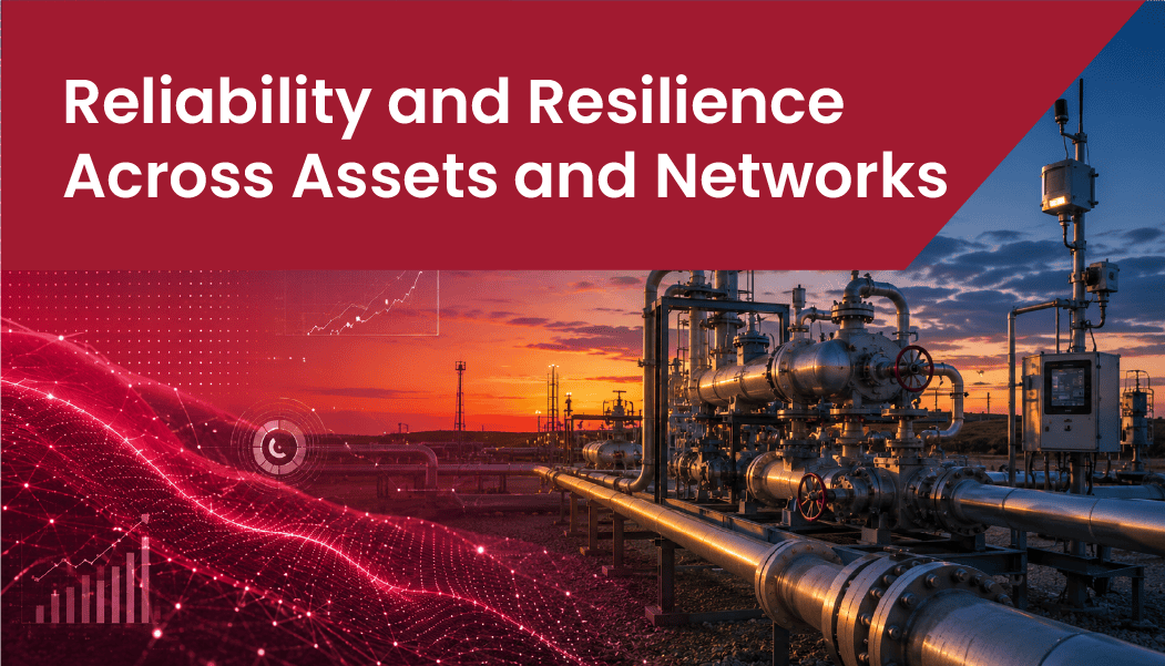 Reliability and Resilience Across Assets and Networks Dictate the Future of Oil & Gas
