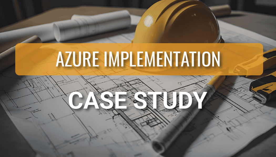 Azure Implementation for a National Construction Company