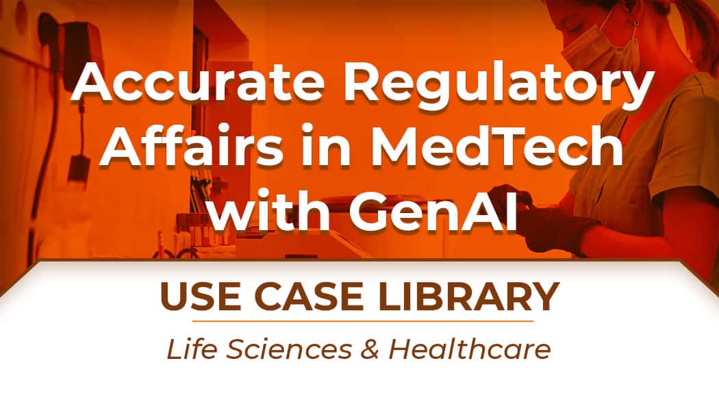 Use Case: GenAI to Support Accurate Regulatory Affairs in MedTech