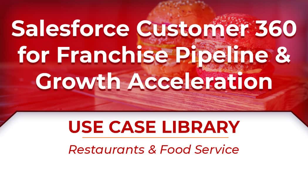 Use Case: Salesforce Customer 360 for Franchise Pipeline and Growth Acceleration